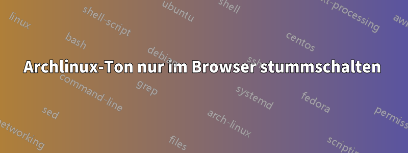 Archlinux-Ton nur im Browser stummschalten