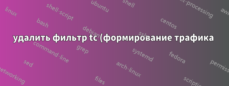удалить фильтр tc (формирование трафика)