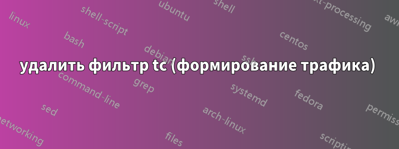 удалить фильтр tc (формирование трафика)