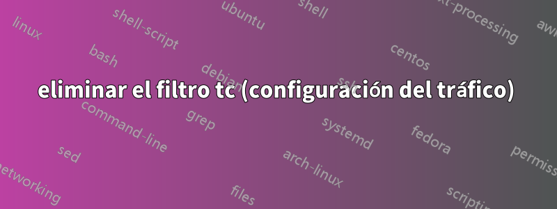 eliminar el filtro tc (configuración del tráfico)
