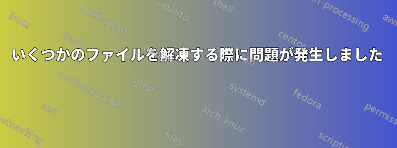 いくつかのファイルを解凍する際に問題が発生しました 