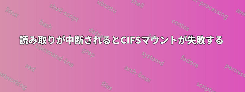 読み取りが中断されるとCIFSマウントが失敗する