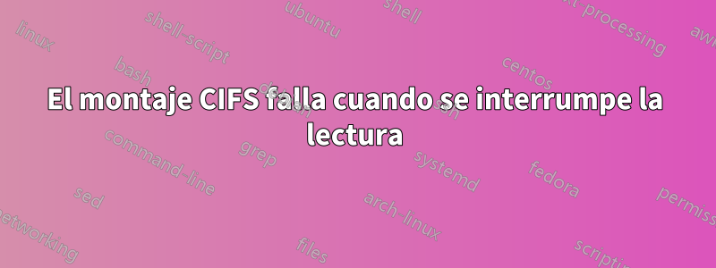 El montaje CIFS falla cuando se interrumpe la lectura