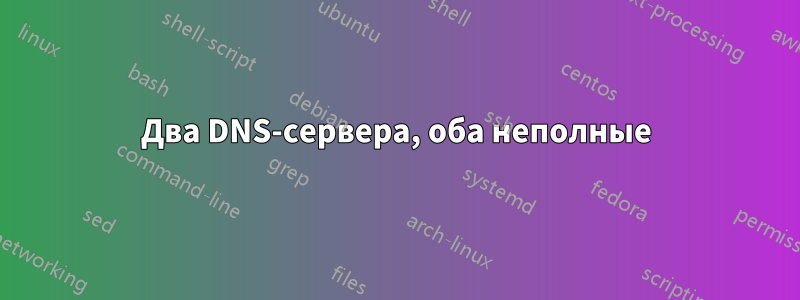 Два DNS-сервера, оба неполные