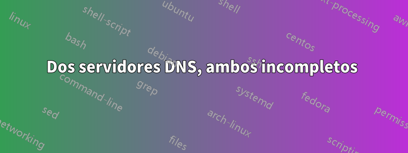 Dos servidores DNS, ambos incompletos