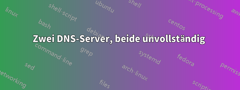 Zwei DNS-Server, beide unvollständig