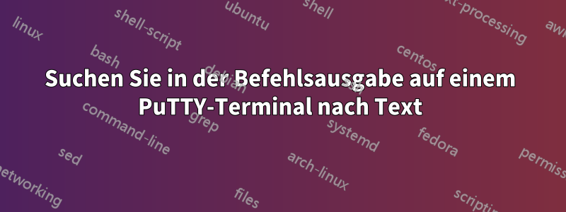 Suchen Sie in der Befehlsausgabe auf einem PuTTY-Terminal nach Text