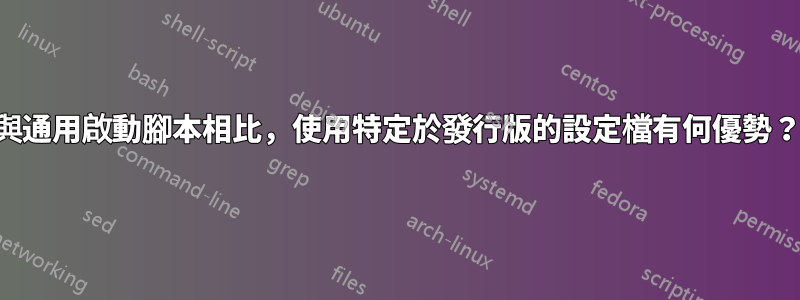 與通用啟動腳本相比，使用特定於發行版的設定檔有何優勢？