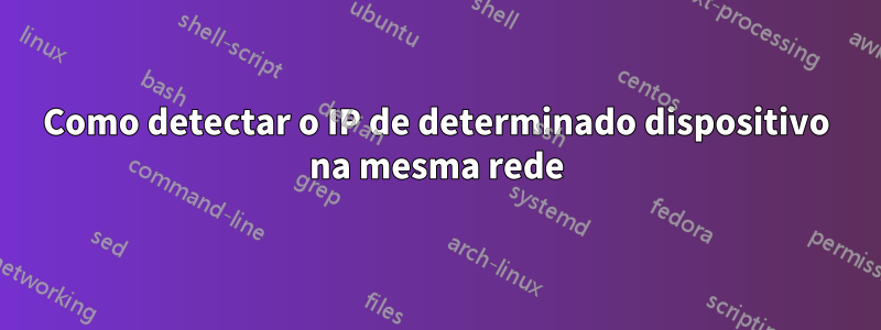 Como detectar o IP de determinado dispositivo na mesma rede