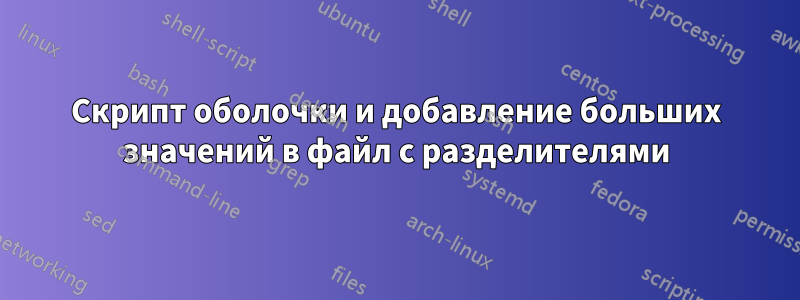 Скрипт оболочки и добавление больших значений в файл с разделителями