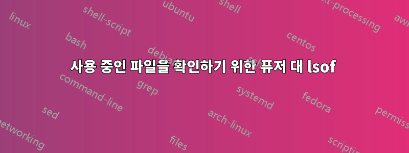사용 중인 파일을 확인하기 위한 퓨저 대 lsof