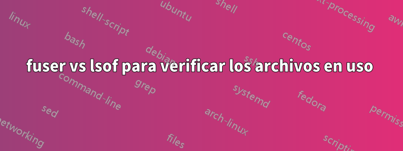 fuser vs lsof para verificar los archivos en uso