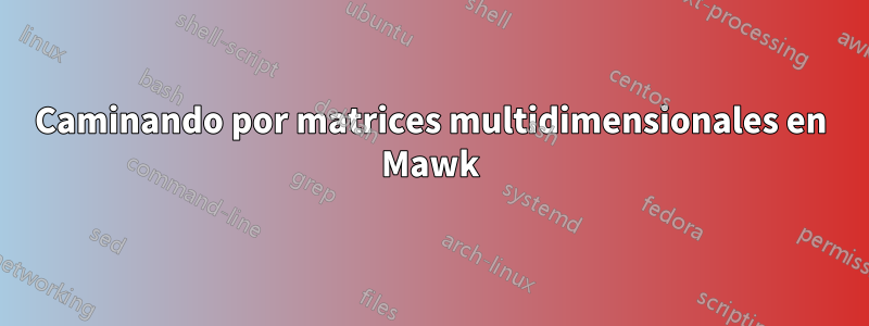 Caminando por matrices multidimensionales en Mawk