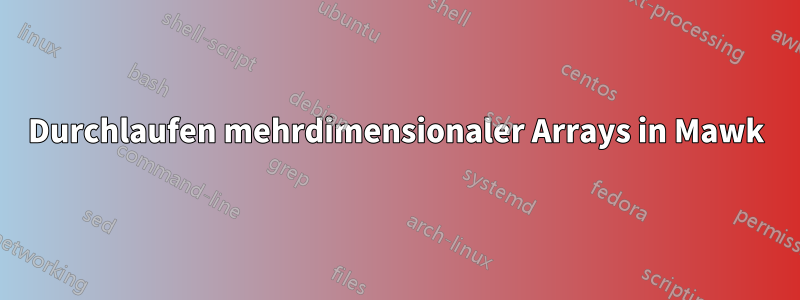 Durchlaufen mehrdimensionaler Arrays in Mawk