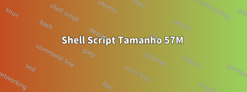 Shell Script Tamanho 57M