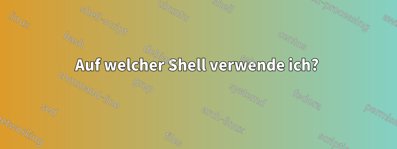 Auf welcher Shell verwende ich?