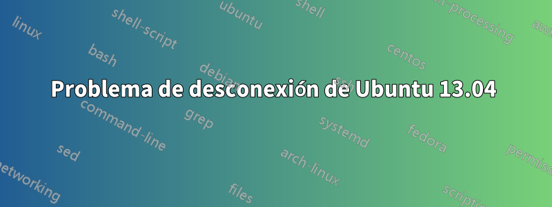 Problema de desconexión de Ubuntu 13.04