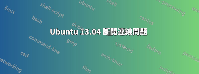 Ubuntu 13.04 斷開連線問題