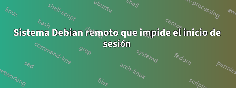 Sistema Debian remoto que impide el inicio de sesión
