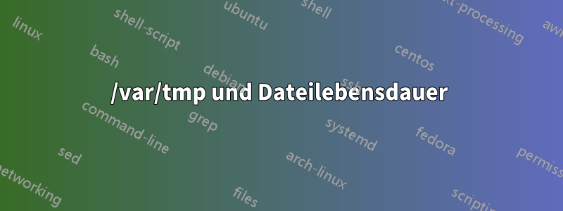 /var/tmp und Dateilebensdauer