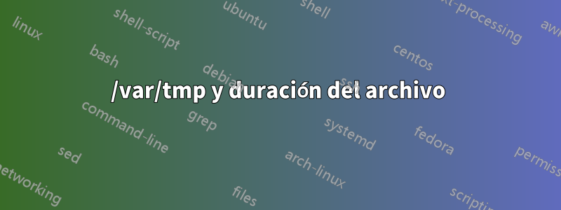 /var/tmp y duración del archivo