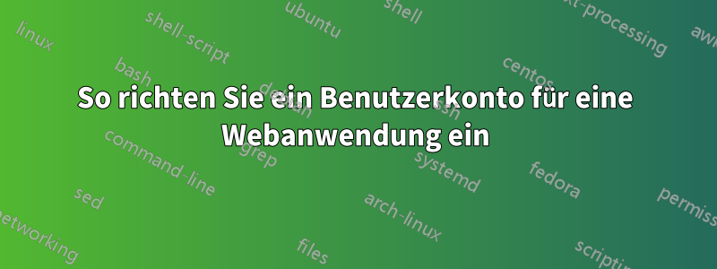 So richten Sie ein Benutzerkonto für eine Webanwendung ein