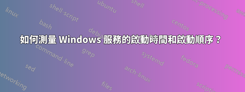 如何測量 Windows 服務的啟動時間和啟動順序？