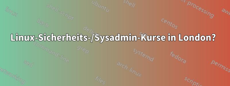 Linux-Sicherheits-/Sysadmin-Kurse in London? 