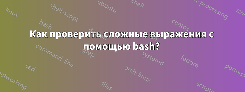 Как проверить сложные выражения с помощью bash?