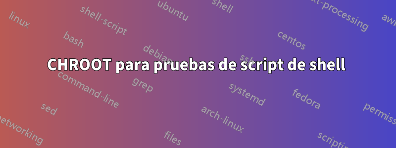 CHROOT para pruebas de script de shell