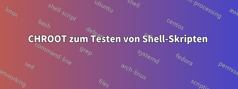 CHROOT zum Testen von Shell-Skripten