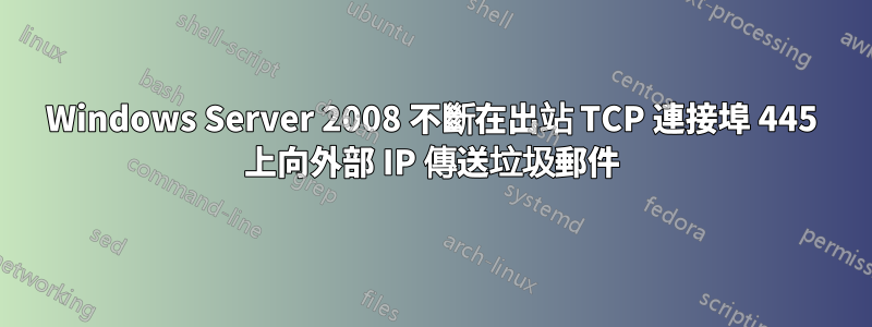 Windows Server 2008 不斷在出站 TCP 連接埠 445 上向外部 IP 傳送垃圾郵件