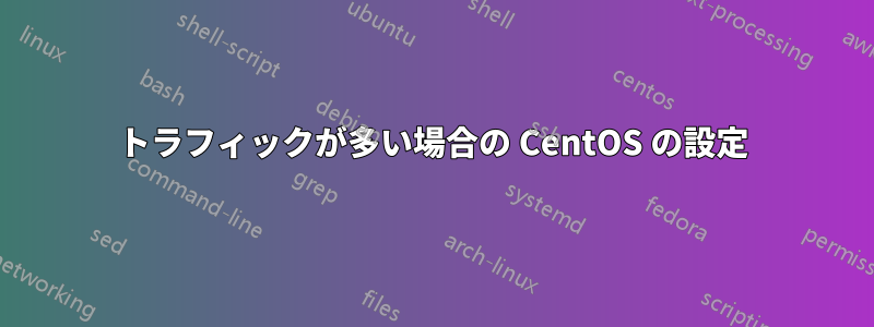 トラフィックが多い場合の CentOS の設定