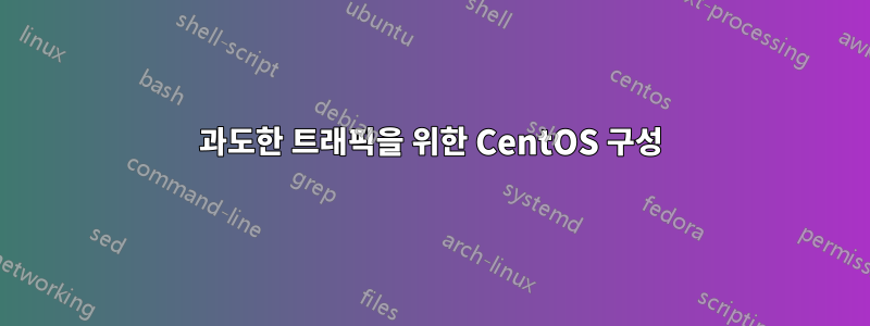 과도한 트래픽을 위한 CentOS 구성