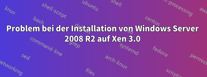 Problem bei der Installation von Windows Server 2008 R2 auf Xen 3.0