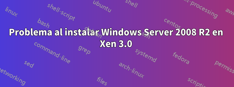 Problema al instalar Windows Server 2008 R2 en Xen 3.0