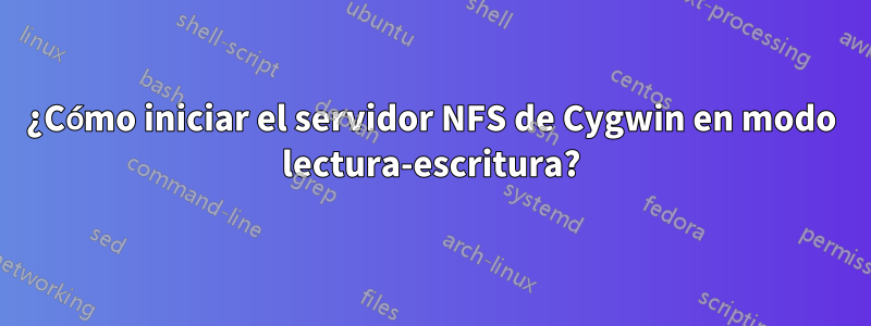 ¿Cómo iniciar el servidor NFS de Cygwin en modo lectura-escritura?