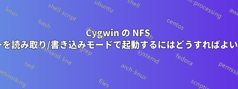 Cygwin の NFS サーバーを読み取り/書き込みモードで起動するにはどうすればよいですか?