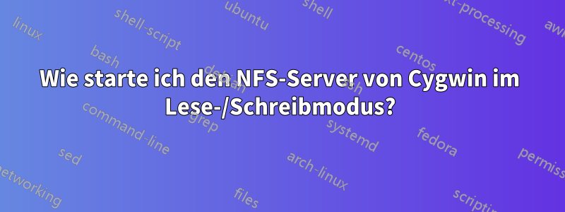 Wie starte ich den NFS-Server von Cygwin im Lese-/Schreibmodus?