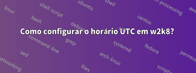 Como configurar o horário UTC em w2k8?