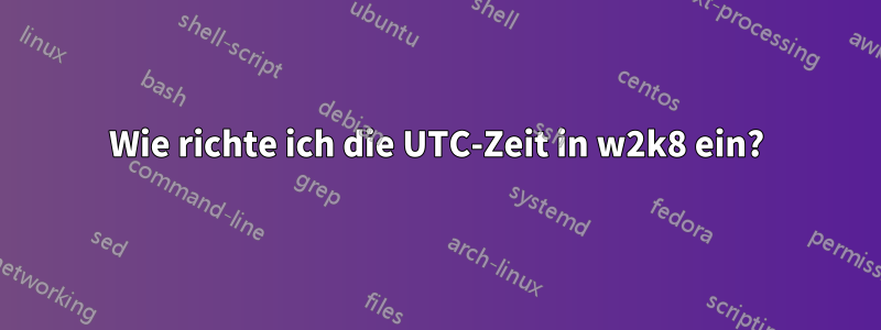 Wie richte ich die UTC-Zeit in w2k8 ein?