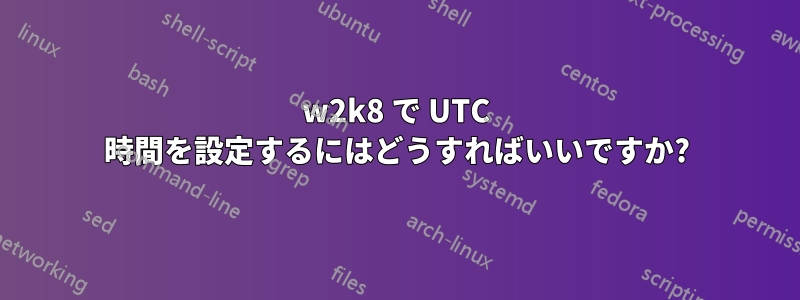 w2k8 で UTC 時間を設定するにはどうすればいいですか?