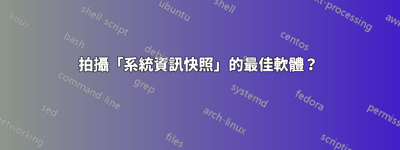 拍攝「系統資訊快照」的最佳軟體？