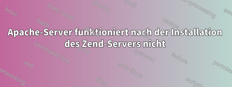 Apache-Server funktioniert nach der Installation des Zend-Servers nicht