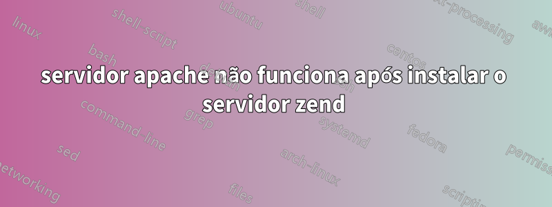 servidor apache não funciona após instalar o servidor zend