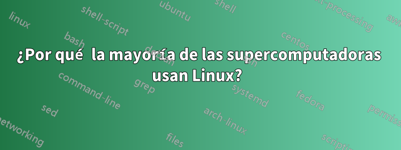 ¿Por qué la mayoría de las supercomputadoras usan Linux? 