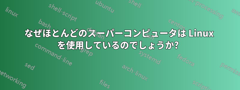 なぜほとんどのスーパーコンピュータは Linux を使用しているのでしょうか? 