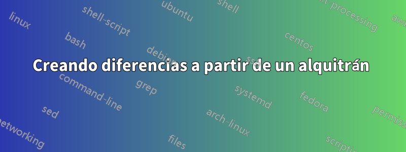 Creando diferencias a partir de un alquitrán