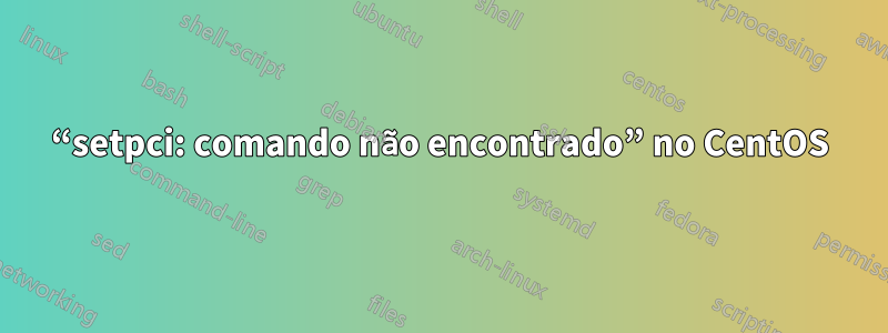 “setpci: comando não encontrado” no CentOS