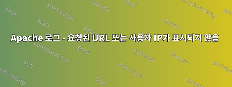 Apache 로그 - 요청된 URL 또는 사용자 IP가 표시되지 않음